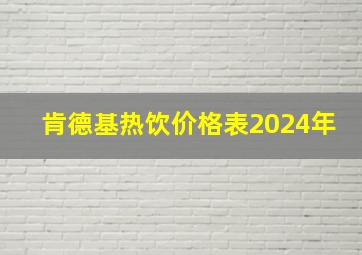 肯德基热饮价格表2024年