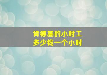 肯德基的小时工多少钱一个小时