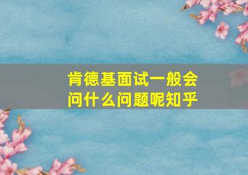 肯德基面试一般会问什么问题呢知乎