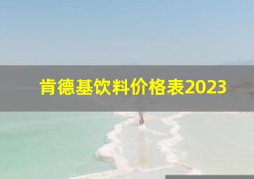 肯德基饮料价格表2023