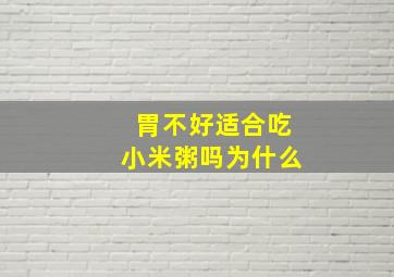 胃不好适合吃小米粥吗为什么