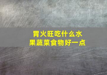 胃火旺吃什么水果蔬菜食物好一点