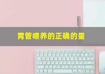 胃管喂养的正确的量