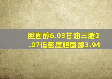 胆固醇6.03甘油三脂2.07低密度胆固醇3.94