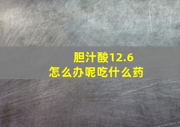 胆汁酸12.6怎么办呢吃什么药