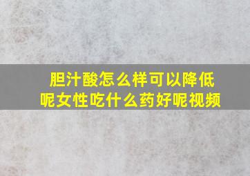 胆汁酸怎么样可以降低呢女性吃什么药好呢视频