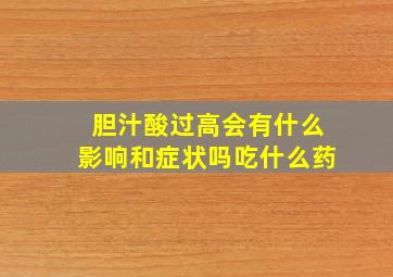 胆汁酸过高会有什么影响和症状吗吃什么药