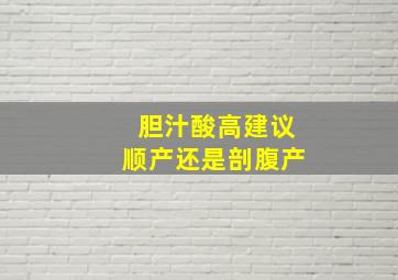 胆汁酸高建议顺产还是剖腹产