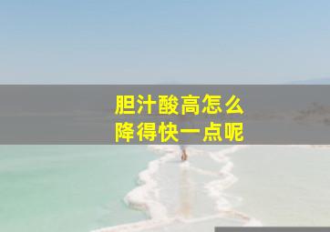 胆汁酸高怎么降得快一点呢