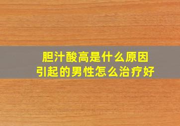 胆汁酸高是什么原因引起的男性怎么治疗好