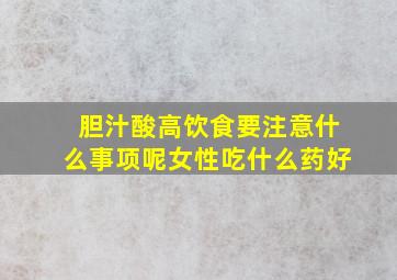 胆汁酸高饮食要注意什么事项呢女性吃什么药好