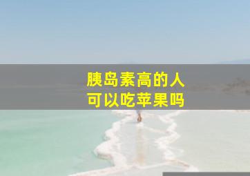 胰岛素高的人可以吃苹果吗