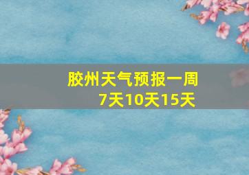 胶州天气预报一周7天10天15天