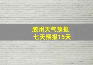 胶州天气预报七天预报15天