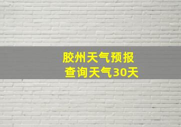 胶州天气预报查询天气30天