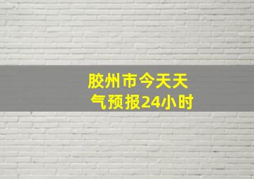 胶州市今天天气预报24小时