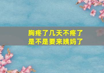 胸疼了几天不疼了是不是要来姨妈了