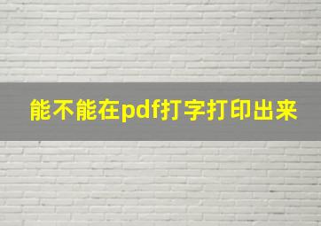 能不能在pdf打字打印出来