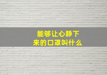 能够让心静下来的口罩叫什么