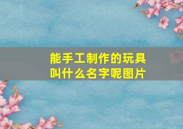 能手工制作的玩具叫什么名字呢图片