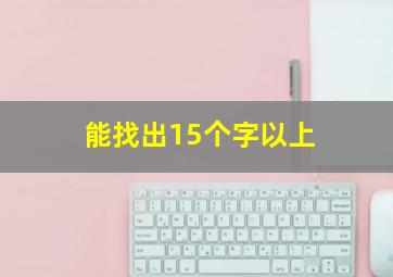 能找出15个字以上