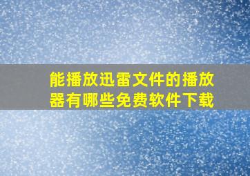 能播放迅雷文件的播放器有哪些免费软件下载