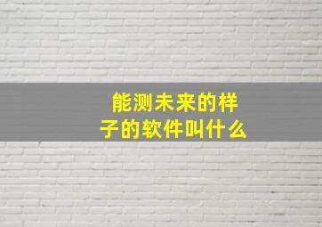 能测未来的样子的软件叫什么