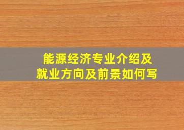 能源经济专业介绍及就业方向及前景如何写