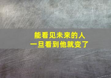 能看见未来的人一旦看到他就变了