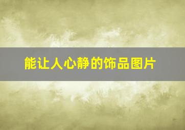 能让人心静的饰品图片