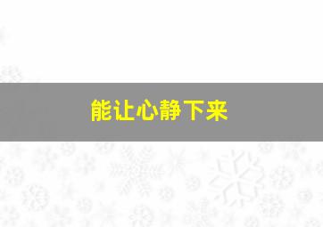 能让心静下来