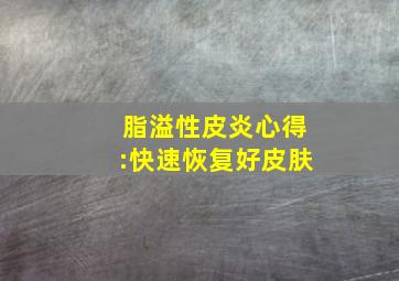 脂溢性皮炎心得:快速恢复好皮肤