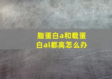 脂蛋白a和载蛋白al都高怎么办