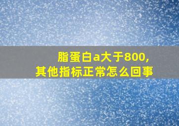 脂蛋白a大于800,其他指标正常怎么回事