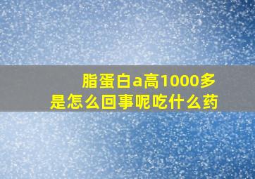 脂蛋白a高1000多是怎么回事呢吃什么药