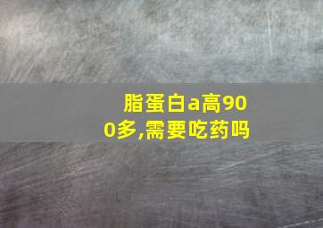 脂蛋白a高900多,需要吃药吗