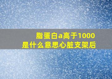 脂蛋白a高于1000是什么意思心脏支架后