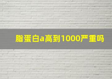 脂蛋白a高到1000严重吗