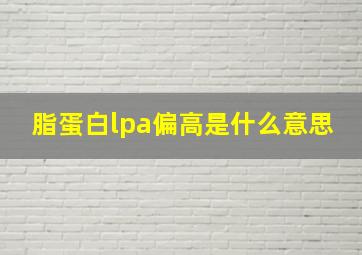 脂蛋白lpa偏高是什么意思