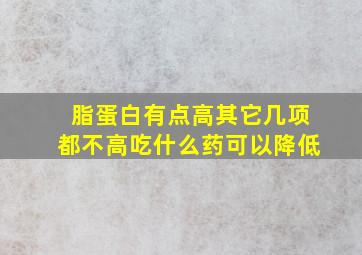 脂蛋白有点高其它几项都不高吃什么药可以降低