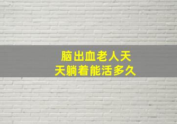 脑出血老人天天躺着能活多久