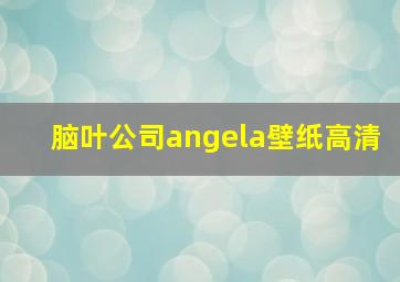 脑叶公司angela壁纸高清