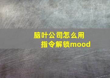 脑叶公司怎么用指令解锁mood