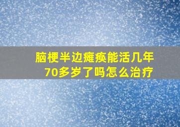 脑梗半边瘫痪能活几年70多岁了吗怎么治疗