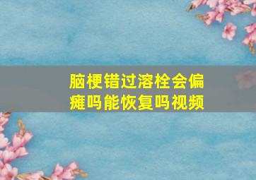 脑梗错过溶栓会偏瘫吗能恢复吗视频