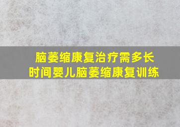 脑萎缩康复治疗需多长时间婴儿脑萎缩康复训练