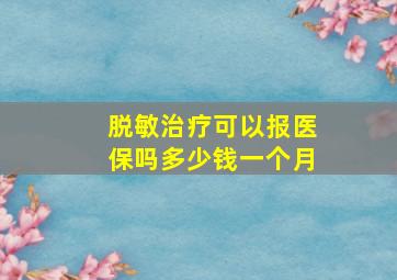 脱敏治疗可以报医保吗多少钱一个月