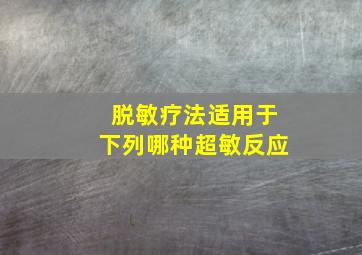 脱敏疗法适用于下列哪种超敏反应