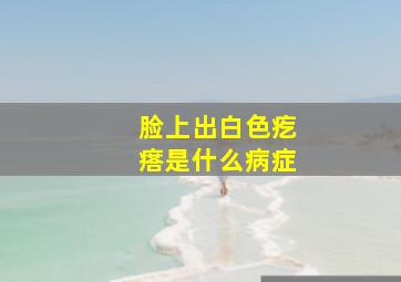 脸上出白色疙瘩是什么病症