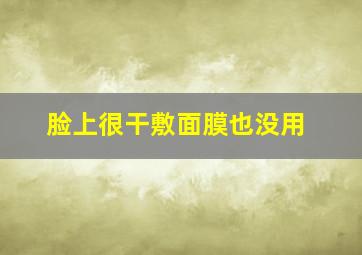 脸上很干敷面膜也没用